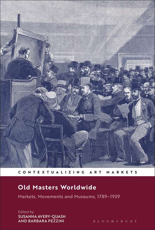 Book cover of Old Masters Worldwide: Markets, Movements and Museums, 1789–1939 (Contextualizing Art Markets)