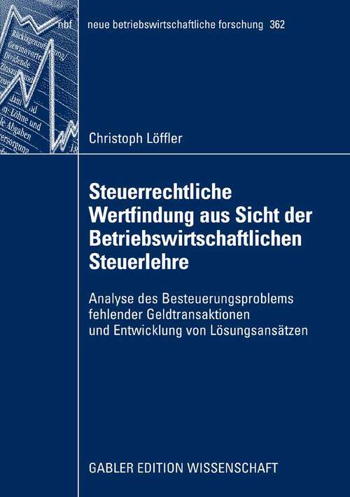 Book cover of Steuerrechtliche Wertfindung aus Sicht der Betriebswirtschaftlichen Steuerlehre: Analyse des Besteuerungsproblems fehlender Geldtransaktionen und Entwicklung von Lösungsansätzen (2008) (neue betriebswirtschaftliche forschung (nbf) #362)