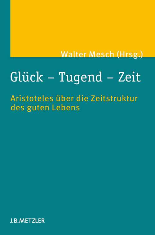 Book cover of Glück – Tugend – Zeit: Aristoteles über die Zeitstruktur des guten Lebens