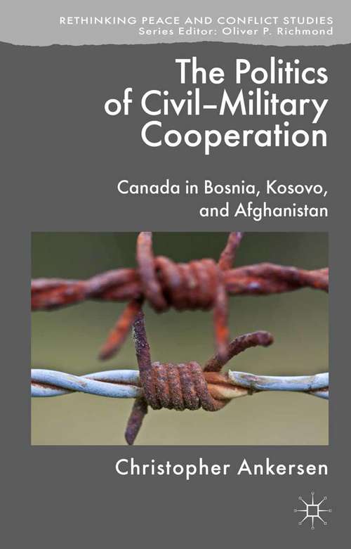 Book cover of The Politics of Civil-Military Cooperation: Canada in Bosnia, Kosovo, and Afghanistan (2014) (Rethinking Peace and Conflict Studies)