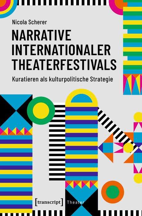 Book cover of Narrative internationaler Theaterfestivals: Kuratieren als kulturpolitische Strategie (Theater #136)