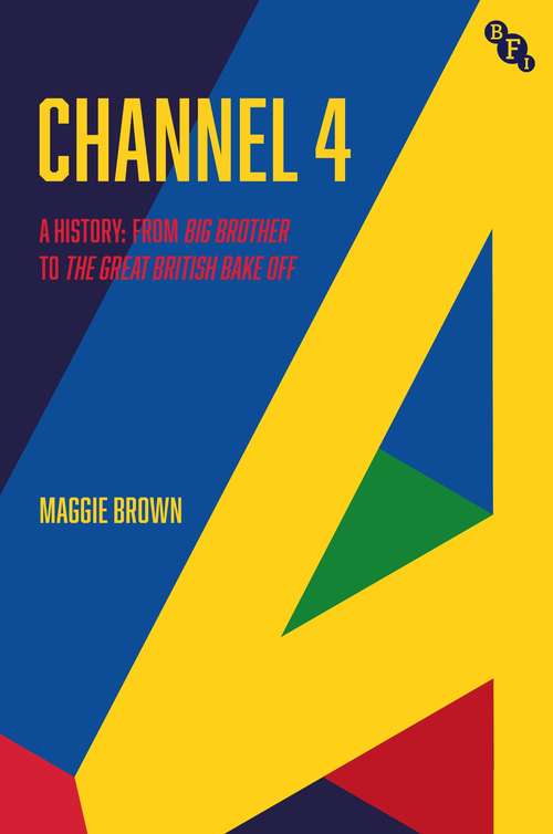 Book cover of Channel 4: A History: from Big Brother to The Great British Bake Off