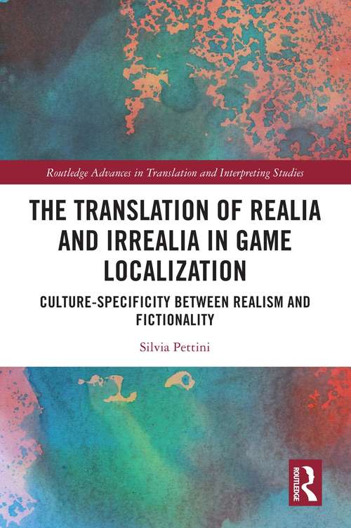 Book cover of The Translation of Realia and Irrealia in Game Localization: Culture-Specificity between Realism and Fictionality (Routledge Advances in Translation and Interpreting Studies)