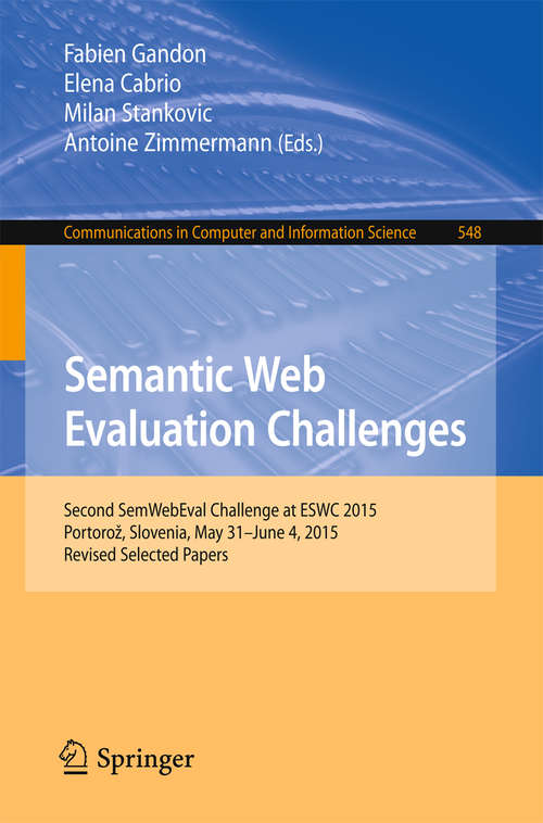 Book cover of Semantic Web Evaluation Challenges: Second SemWebEval Challenge at ESWC 2015, Portorož, Slovenia, May 31 - June 4, 2015, Revised Selected Papers (1st ed. 2015) (Communications in Computer and Information Science #548)