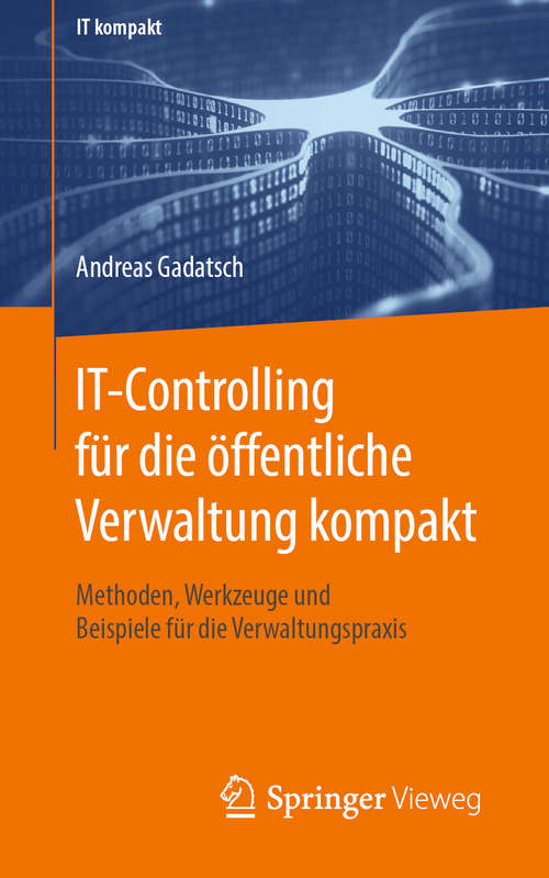 Book cover of IT-Controlling für die öffentliche Verwaltung kompakt: Methoden, Werkzeuge und Beispiele für die Verwaltungspraxis (1. Aufl. 2020) (IT kompakt)