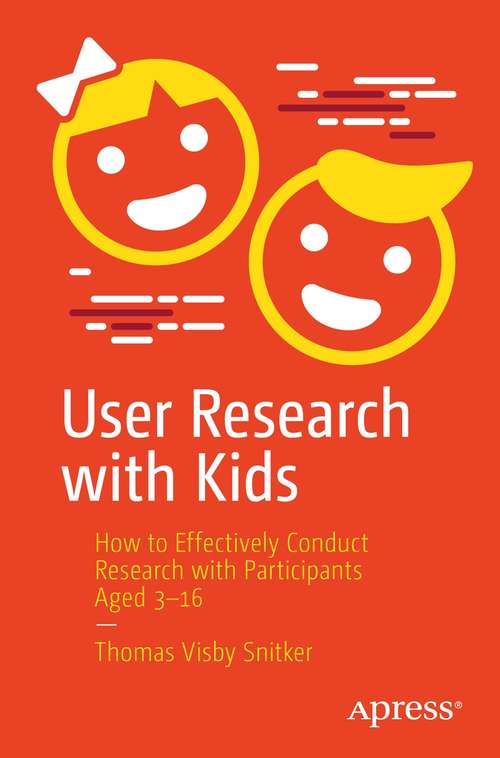 Book cover of User Research with Kids: How to Effectively Conduct Research with Participants Aged 3-16 (1st ed.)