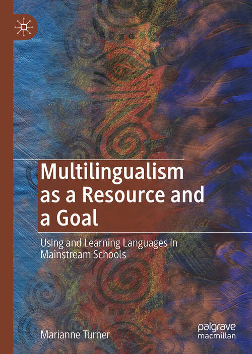 Book cover of Multilingualism as a Resource and a Goal: Using and Learning Languages in Mainstream Schools (1st ed. 2019)
