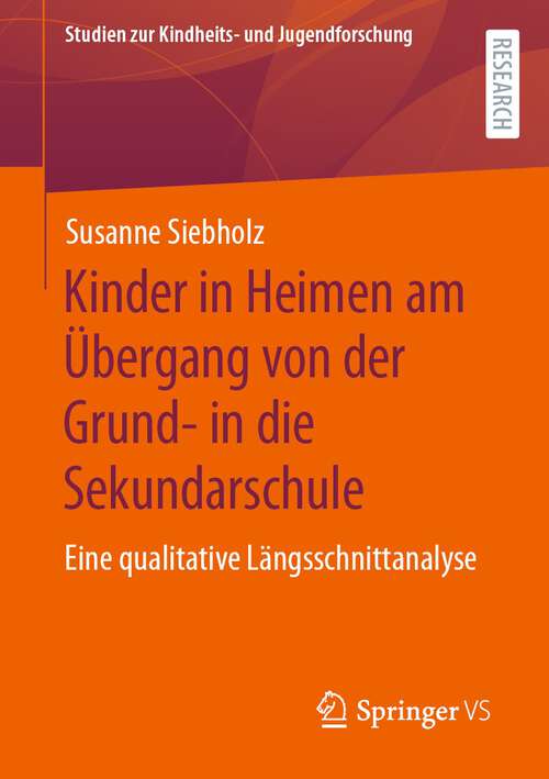 Book cover of Kinder in Heimen am Übergang von der Grund- in die Sekundarschule: Eine qualitative Längsschnittanalyse (1. Aufl. 2023) (Studien zur Kindheits- und Jugendforschung #10)