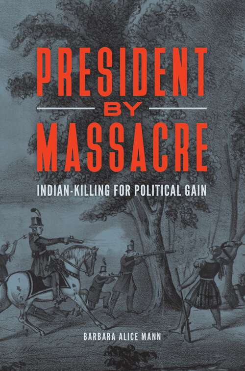 Book cover of President by Massacre: Indian-Killing for Political Gain (Native America: Yesterday and Today)