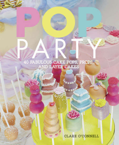 Book cover of Pop Party: 40 fabulous cake pops, props, and layer cakes