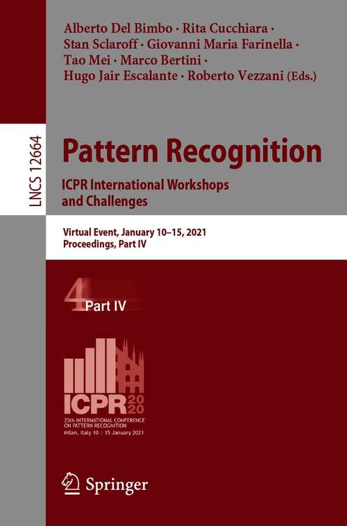 Book cover of Pattern Recognition. ICPR International Workshops and Challenges: Virtual Event, January 10–15, 2021, Proceedings, Part IV (1st ed. 2021) (Lecture Notes in Computer Science #12664)