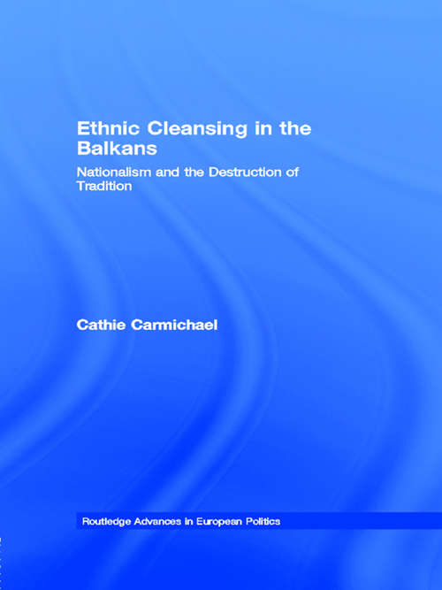 Book cover of Ethnic Cleansing in the Balkans: Nationalism and the Destruction of Tradition (Routledge Advances in European Politics)