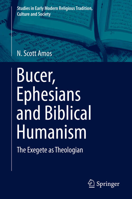 Book cover of Bucer, Ephesians and Biblical Humanism: The Exegete as Theologian (2015) (Studies in Early Modern Religious Tradition, Culture and Society #7)