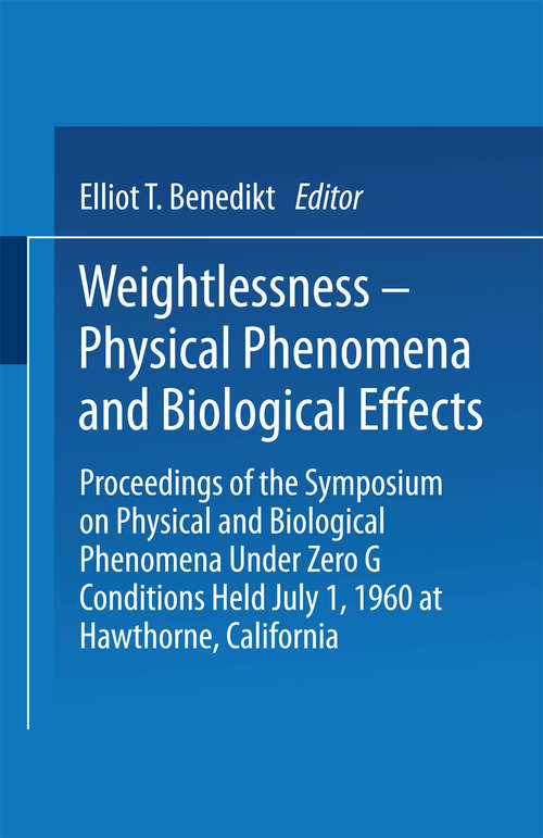 Book cover of Weightlessness—Physical Phenomena and Biological Effects: Proceedings of the Symposium on Physical and Biological Phenomena Under Zero G Conditions Held July 1, 1960 at Hawthorne, California (1961)