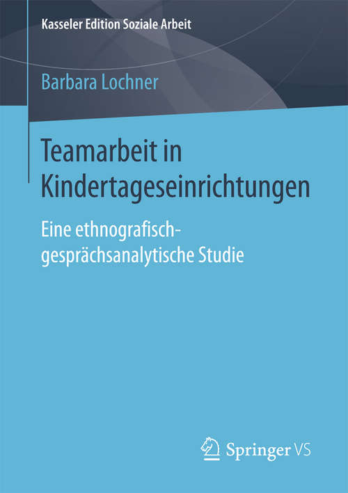 Book cover of Teamarbeit in Kindertageseinrichtungen: Eine ethnografisch-gesprächsanalytische Studie (Kasseler Edition Soziale Arbeit #5)