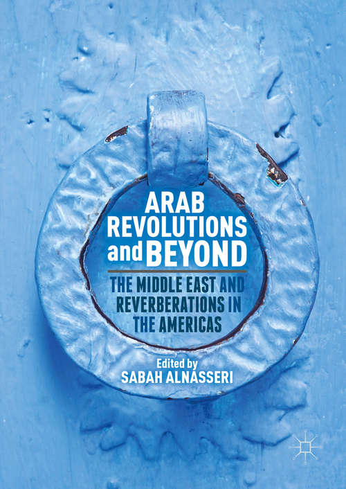 Book cover of Arab Revolutions and Beyond: The Middle East and Reverberations in the Americas (1st ed. 2016)