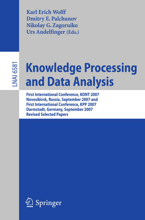 Book cover of Knowledge Processing and Data Analysis: First International Conference, KONT 2007, Novosibirsk, Russia, September 14-16, 2007,and First International Conference, KPP 2007, Darmstadt, Germany, September 28-30, 2007. Revised Selected Papers (2011) (Lecture Notes in Computer Science #6581)