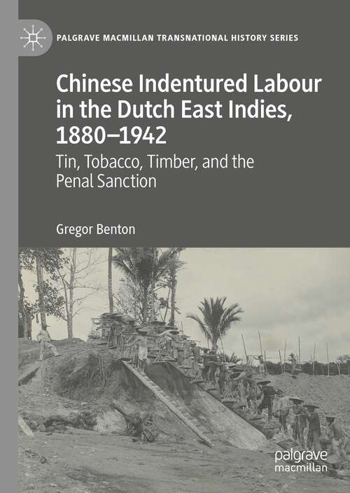 Book cover of Chinese Indentured Labour in the Dutch East Indies, 1880–1942: Tin, Tobacco, Timber, and the Penal Sanction (1st ed. 2022) (Palgrave Macmillan Transnational History Series)