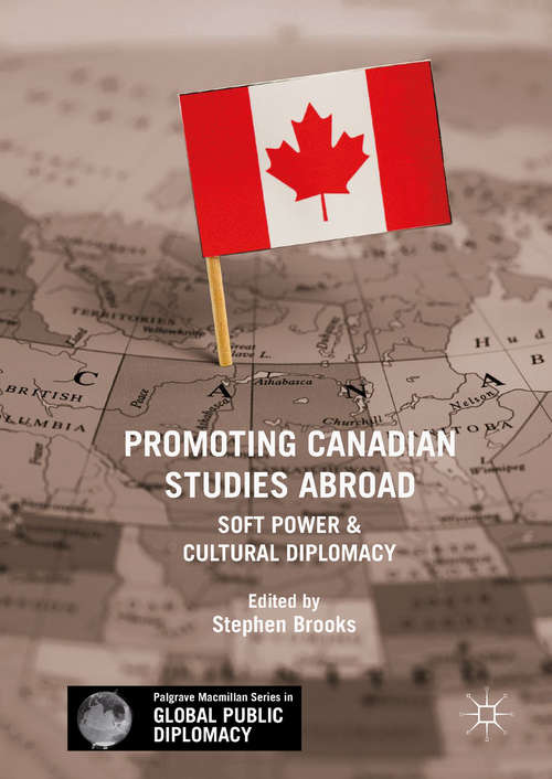 Book cover of Promoting Canadian Studies Abroad: Soft Power and Cultural Diplomacy (1st ed. 2019) (Palgrave Macmillan Series in Global Public Diplomacy)