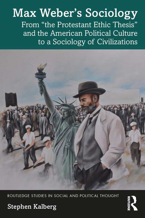 Book cover of Max Weber’s Sociology: From "the Protestant Ethic Thesis" and the American Political Culture to a Sociology of Civilizations (Routledge Studies in Social and Political Thought)