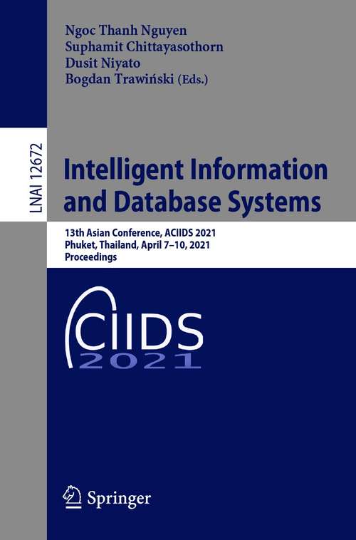 Book cover of Intelligent Information and Database Systems: 13th Asian Conference, ACIIDS 2021, Phuket, Thailand, April 7–10, 2021, Proceedings (1st ed. 2021) (Lecture Notes in Computer Science #12672)