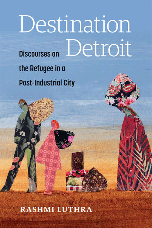 Book cover of Destination Detroit: Discourses on the Refugee in a Post-Industrial City