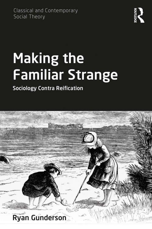 Book cover of Making the Familiar Strange: Sociology Contra Reification (Classical and Contemporary Social Theory)