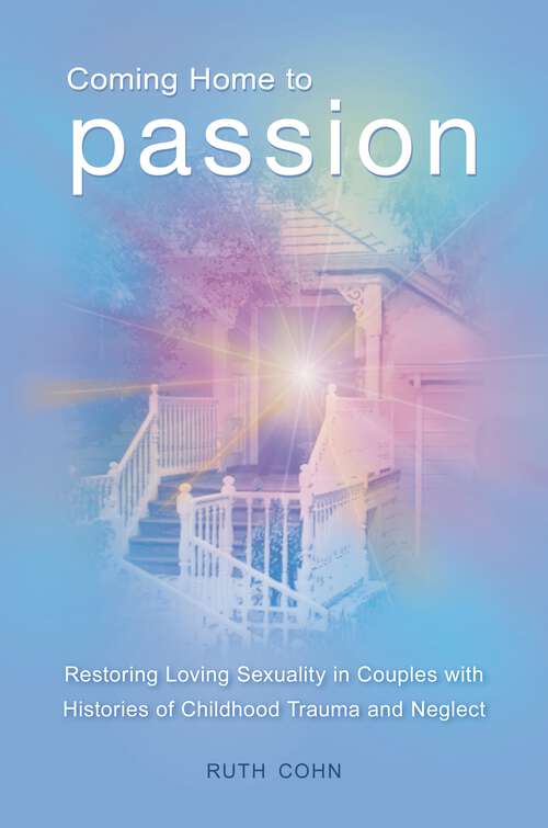 Book cover of Coming Home to Passion: Restoring Loving Sexuality in Couples with Histories of Childhood Trauma and Neglect (Sex, Love, and Psychology)