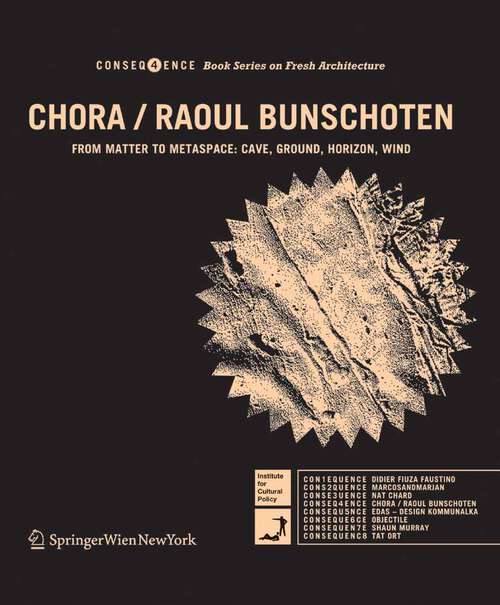 Book cover of CHORA / Raoul Bunschoten: From Matter to Metaspace: Cave, Ground, Horizon, Wind (2005) (Consequence Book Series on Fresh Architecture #4)