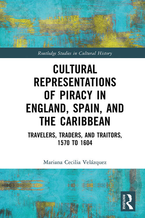 Book cover of Cultural Representations of Piracy in England, Spain, and the Caribbean: Travelers, Traders, and Traitors, 1570 to 1604 (Routledge Studies in Cultural History)