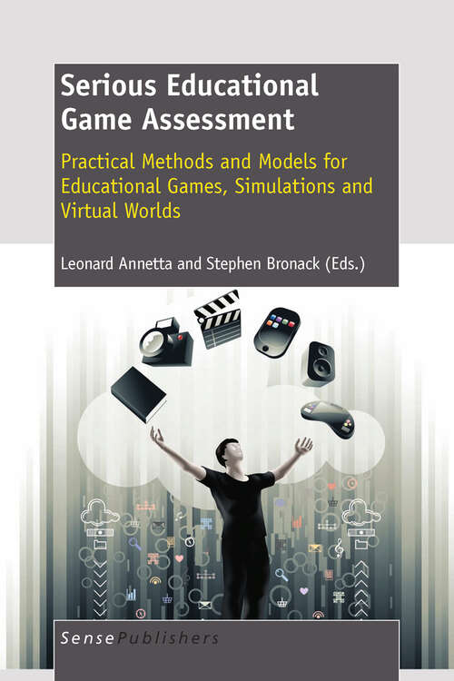 Book cover of Serious Educational Game Assessment: Practical Methods And Models For Educational Games, Simulations And Virtual Worlds (1st Edition.)