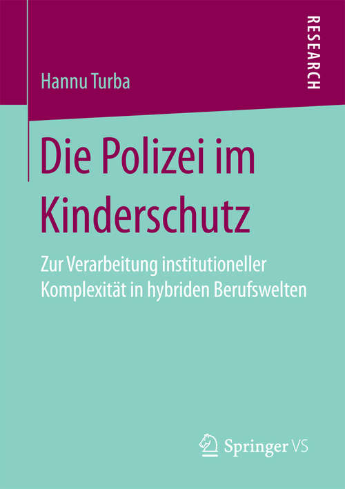 Book cover of Die Polizei im Kinderschutz: Zur Verarbeitung institutioneller Komplexität in hybriden Berufswelten