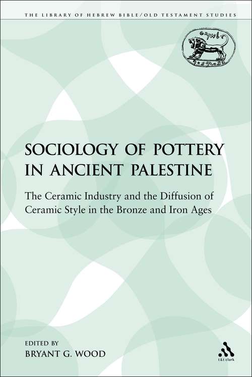Book cover of The Sociology of Pottery in Ancient Palestine: The Ceramic Industry and the Diffusion of Ceramic Style in the Bronze and Iron Ages (The Library of Hebrew Bible/Old Testament Studies)
