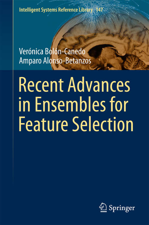 Book cover of Recent Advances in Ensembles for Feature Selection (Intelligent Systems Reference Library #147)
