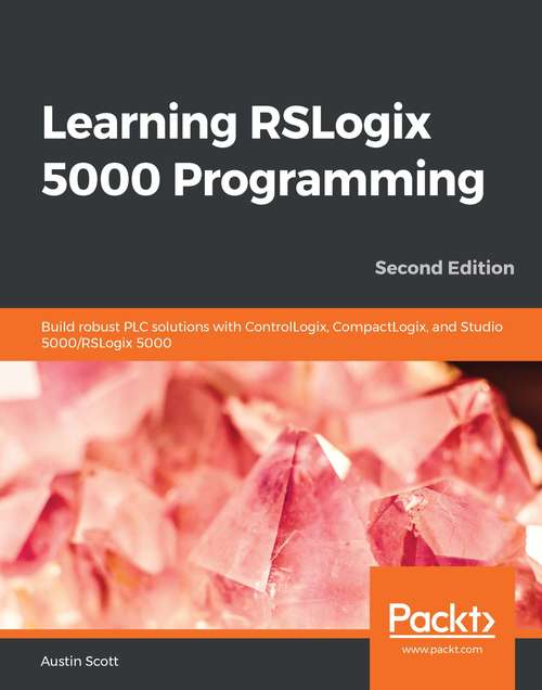 Book cover of Learning RSLogix 5000 Programming: Build robust PLC solutions with ControlLogix, CompactLogix, and Studio 5000/RSLogix 5000