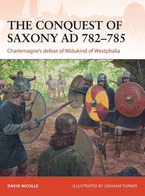 Book cover of The Conquest of Saxony AD 782–785: Charlemagne's defeat of Widukind of Westphalia (Campaign #271)