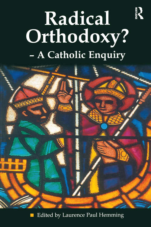 Book cover of Radical Orthodoxy? - A Catholic Enquiry (Heythrop Studies in Contemporary Philosophy, Religion and Theology)