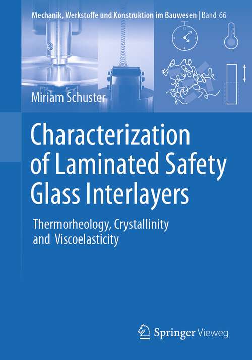 Book cover of Characterization of Laminated Safety Glass Interlayers: Thermorheology, Crystallinity and Viscoelasticity (1st ed. 2023) (Mechanik, Werkstoffe und Konstruktion im Bauwesen #66)