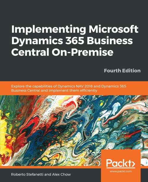 Book cover of Implementing Microsoft Dynamics 365 Business Central On-Premise - Fourth Edition: Explore The Capabilities Of Dynamics Nav 2018 And Dynamics 365 Business Central And Implement Them Efficiently, 4th Edition (4)