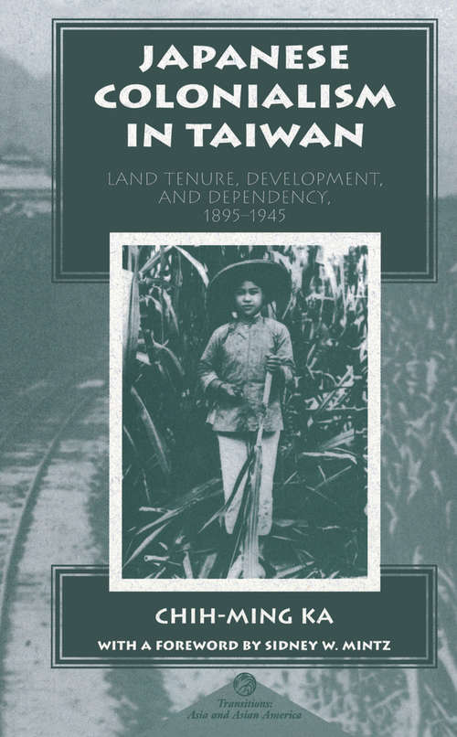 Book cover of Japanese Colonialism In Taiwan: Land Tenure, Development, And Dependency, 1895-1945 (Transitions: Asia And Asian America Ser.)