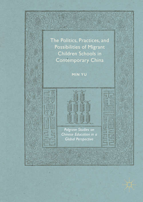 Book cover of The Politics, Practices, and Possibilities of Migrant Children Schools in Contemporary China (1st ed. 2016) (Palgrave Studies on Chinese Education in a Global Perspective)