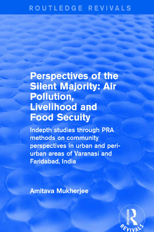 Book cover of Perspectives of the Silent Majority: Air Pollution, Livelihood and Food Secuity - Indepth Studies Through PRA Methods on Community Perspectives in Urban and Peri-urban Areas of Varanasi and Faridabad, India