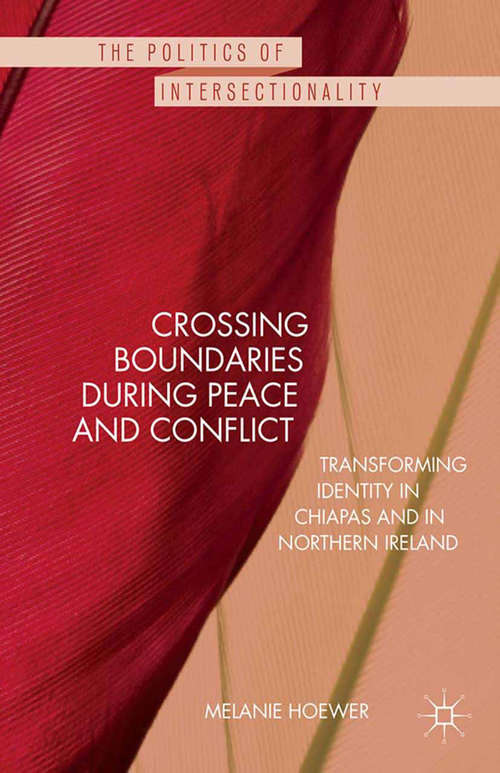 Book cover of Crossing Boundaries during Peace and Conflict: Transforming identity in Chiapas and in Northern Ireland (2014) (The Politics of Intersectionality)