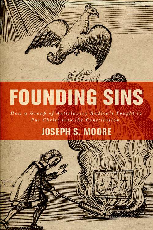 Book cover of Founding Sins: How a Group of Antislavery Radicals Fought to Put Christ into the Constitution