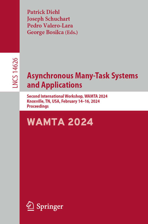 Book cover of Asynchronous Many-Task Systems and Applications: Second International Workshop, WAMTA 2024, Knoxville, TN, USA, February 14–16, 2024, Proceedings (2024) (Lecture Notes in Computer Science #14626)