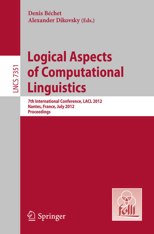 Book cover of Logical Aspects of Computational Linguistics: 7th International Conference, LACL 2012, Nantes, France, July 2-4, 2012, Proceedings (2012) (Lecture Notes in Computer Science #7351)