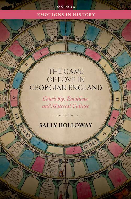 Book cover of The Game of Love in Georgian England: Courtship, Emotions, and Material Culture (Emotions in History)