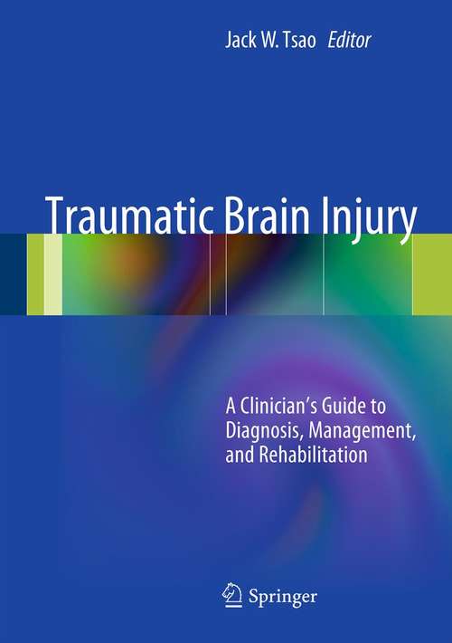 Book cover of Traumatic Brain Injury: A Clinician's Guide to Diagnosis, Management, and Rehabilitation (1st ed. 2012)