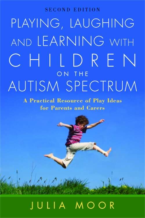 Book cover of Playing, Laughing and Learning with Children on the Autism Spectrum: A Practical Resource of Play Ideas for Parents and Carers Second Edition (2)