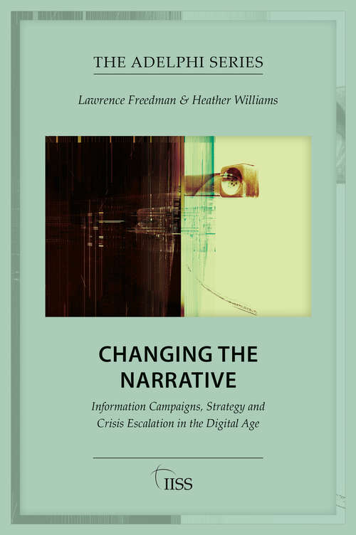 Book cover of Changing the Narrative: Information Campaigns, Strategy and Crisis Escalation in the Digital Age (Adelphi series)